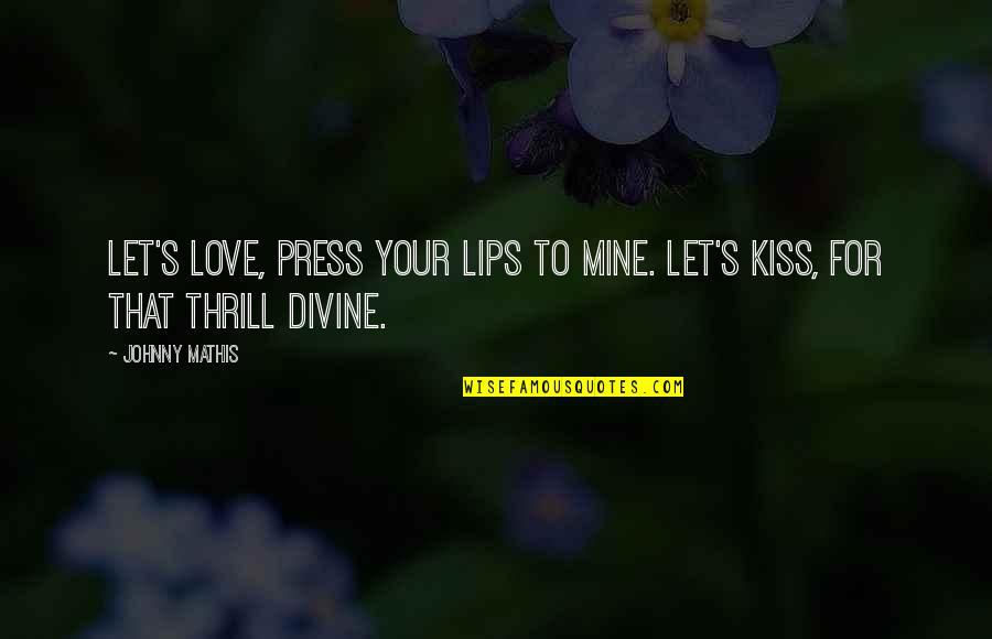 Kissing Lips Quotes By Johnny Mathis: Let's love, press your lips to mine. Let's