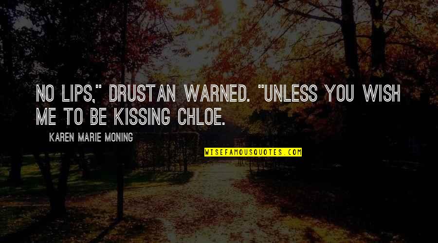 Kissing Lips Quotes By Karen Marie Moning: No lips," Drustan warned. "Unless you wish me
