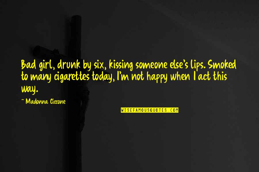 Kissing Lips Quotes By Madonna Ciccone: Bad girl, drunk by six, kissing someone else's