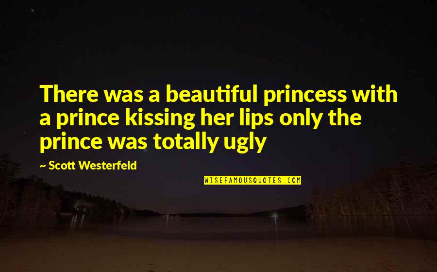 Kissing Lips Quotes By Scott Westerfeld: There was a beautiful princess with a prince