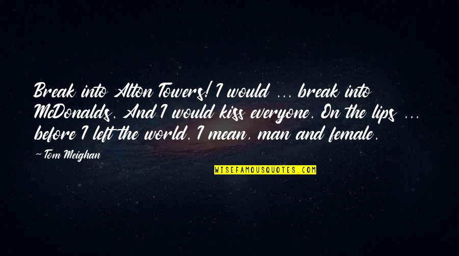 Kissing Lips Quotes By Tom Meighan: Break into Alton Towers! I would ... break