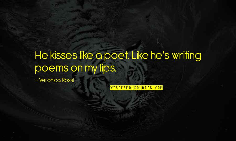 Kissing Lips Quotes By Veronica Rossi: He kisses like a poet. Like he's writing