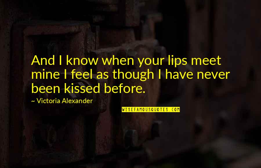Kissing Lips Quotes By Victoria Alexander: And I know when your lips meet mine