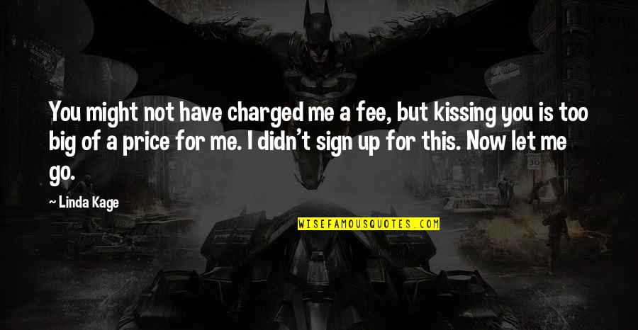 Kissing Me Quotes By Linda Kage: You might not have charged me a fee,