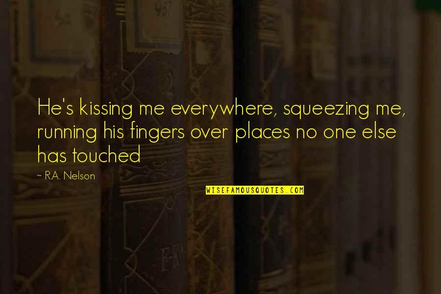 Kissing Me Quotes By R.A. Nelson: He's kissing me everywhere, squeezing me, running his