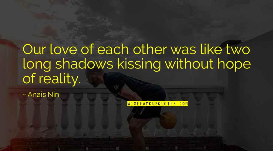 Kissing My Love Quotes By Anais Nin: Our love of each other was like two