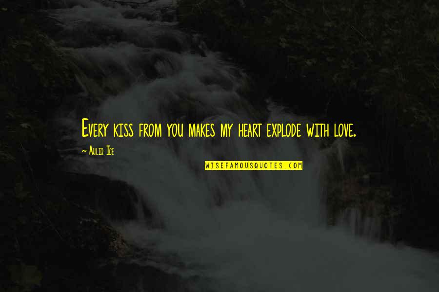 Kissing My Love Quotes By Auliq Ice: Every kiss from you makes my heart explode