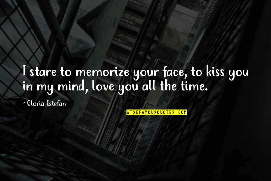 Kissing My Love Quotes By Gloria Estefan: I stare to memorize your face, to kiss