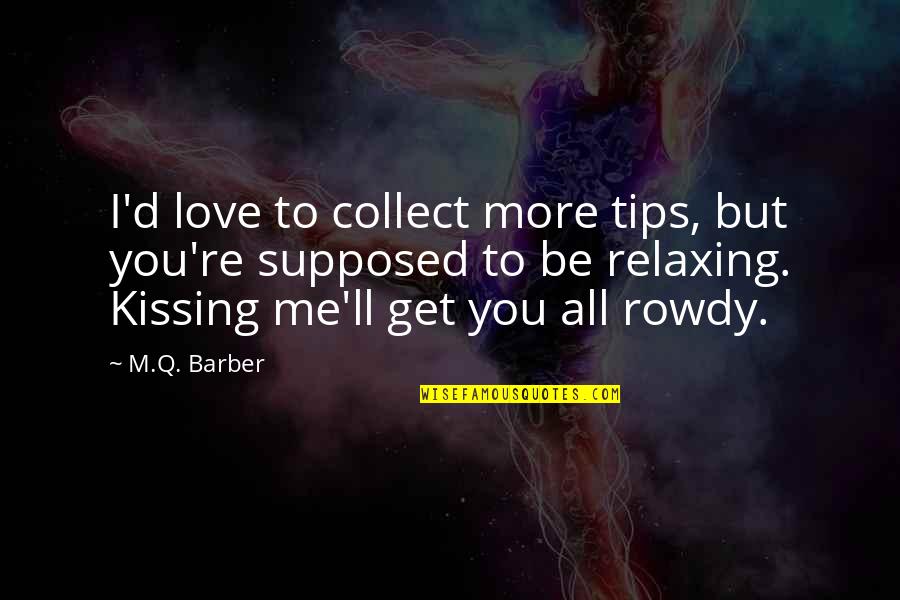 Kissing My Love Quotes By M.Q. Barber: I'd love to collect more tips, but you're