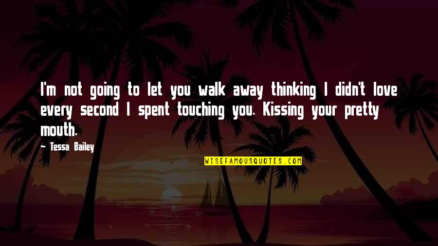 Kissing My Love Quotes By Tessa Bailey: I'm not going to let you walk away
