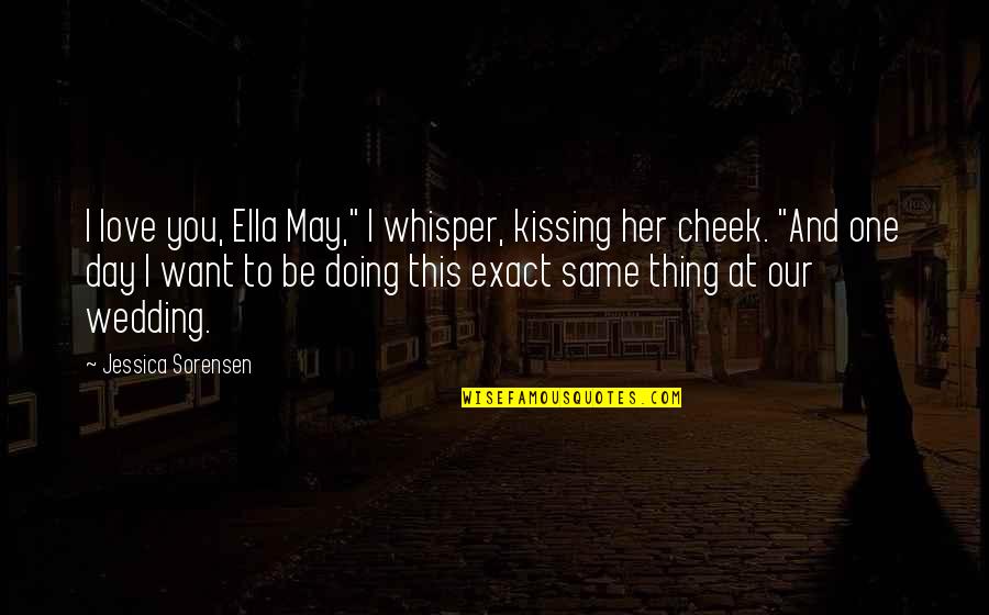 Kissing On Cheek Quotes By Jessica Sorensen: I love you, Ella May," I whisper, kissing
