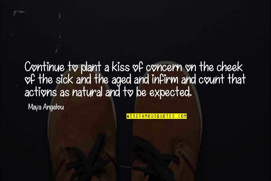 Kissing On Cheek Quotes By Maya Angelou: Continue to plant a kiss of concern on