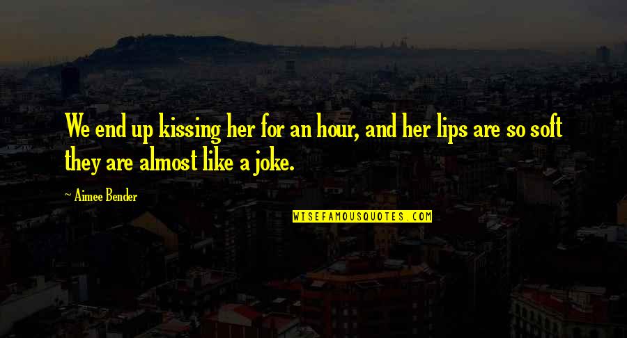 Kissing On The Lips Quotes By Aimee Bender: We end up kissing her for an hour, Kissing On The Lips Quotes By Aimee Bender: We end up kissing her for an hour,