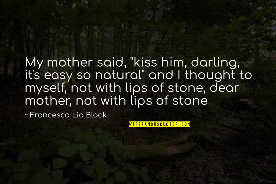 Kissing On The Lips Quotes By Francesca Lia Block: My mother said, "kiss him, darling, it's easy Kissing On The Lips Quotes By Francesca Lia Block: My mother said, "kiss him, darling, it's easy