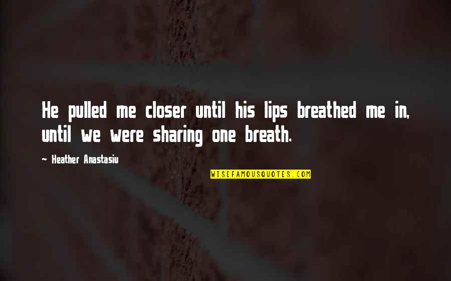Kissing On The Lips Quotes By Heather Anastasiu: He pulled me closer until his lips breathed Kissing On The Lips Quotes By Heather Anastasiu: He pulled me closer until his lips breathed