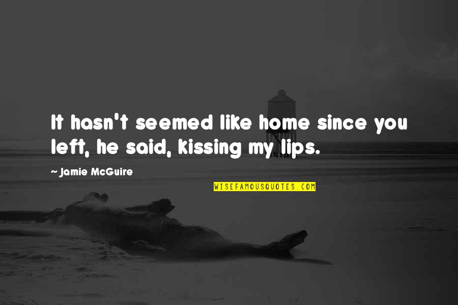 Kissing On The Lips Quotes By Jamie McGuire: It hasn't seemed like home since you left,