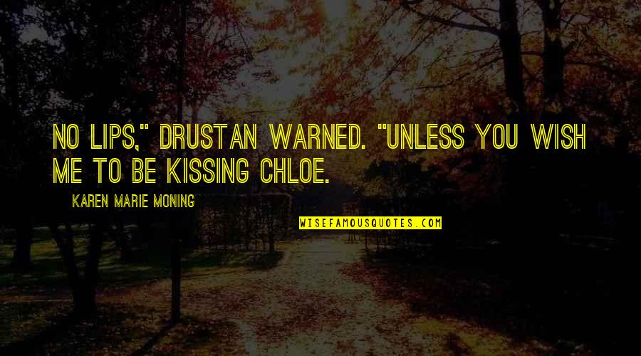Kissing On The Lips Quotes By Karen Marie Moning: No lips," Drustan warned. "Unless you wish me