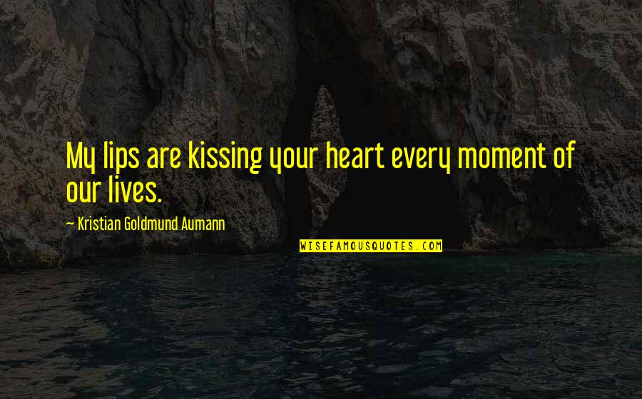 Kissing On The Lips Quotes By Kristian Goldmund Aumann: My lips are kissing your heart every moment Kissing On The Lips Quotes By Kristian Goldmund Aumann: My lips are kissing your heart every moment