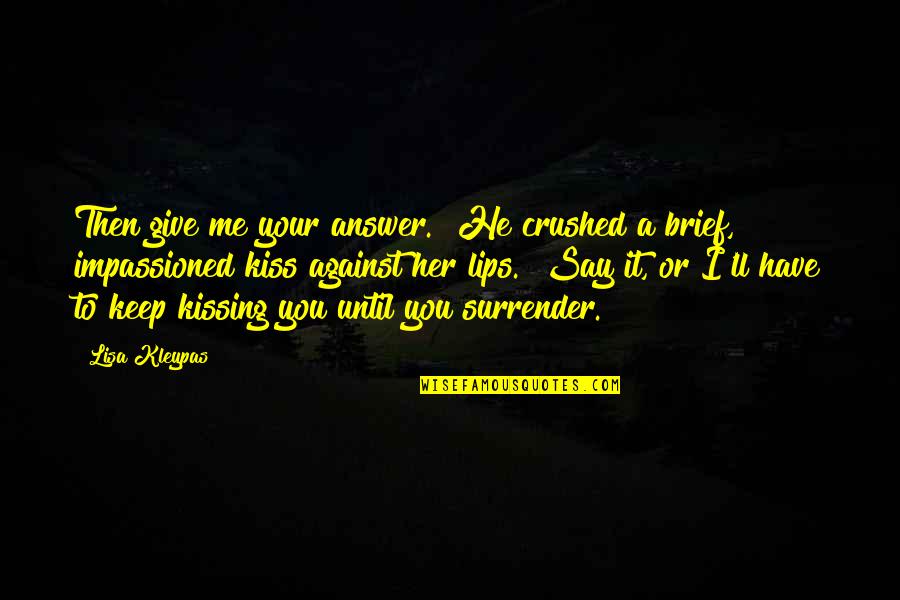 Kissing On The Lips Quotes By Lisa Kleypas: Then give me your answer." He crushed a Kissing On The Lips Quotes By Lisa Kleypas: Then give me your answer." He crushed a