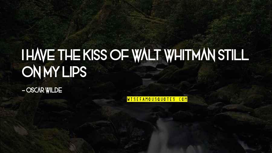 Kissing On The Lips Quotes By Oscar Wilde: I have the kiss of Walt Whitman still Kissing On The Lips Quotes By Oscar Wilde: I have the kiss of Walt Whitman still