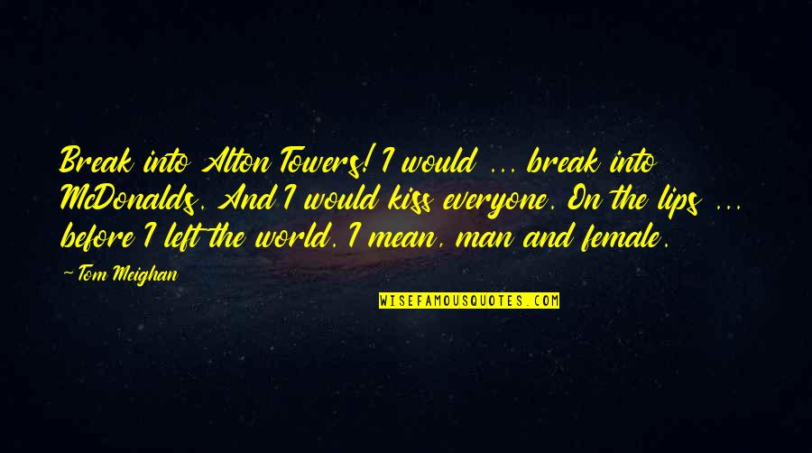 Kissing On The Lips Quotes By Tom Meighan: Break into Alton Towers! I would ... break Kissing On The Lips Quotes By Tom Meighan: Break into Alton Towers! I would ... break