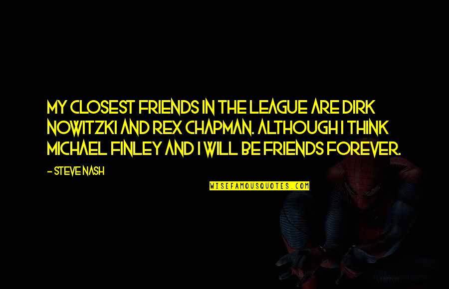 Kissing Outside The Lines Quotes By Steve Nash: My closest friends in the league are Dirk Kissing Outside The Lines Quotes By Steve Nash: My closest friends in the league are Dirk