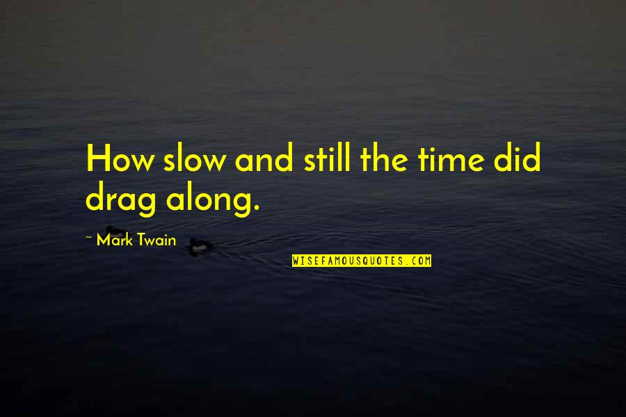 Kissing Passionately Quotes By Mark Twain: How slow and still the time did drag
