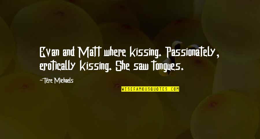 Kissing Passionately Quotes By Tere Michaels: Evan and Matt where kissing. Passionately, erotically kissing.