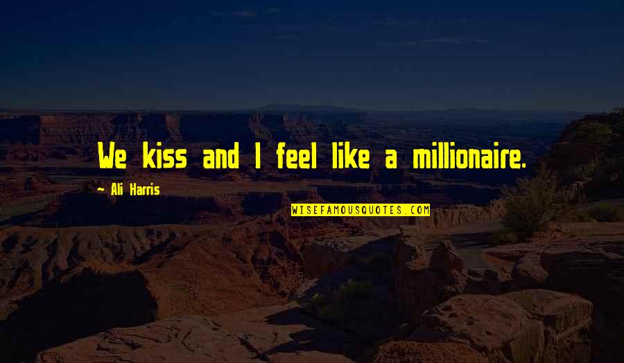 Kissing Quote Quotes By Ali Harris: We kiss and I feel like a millionaire.