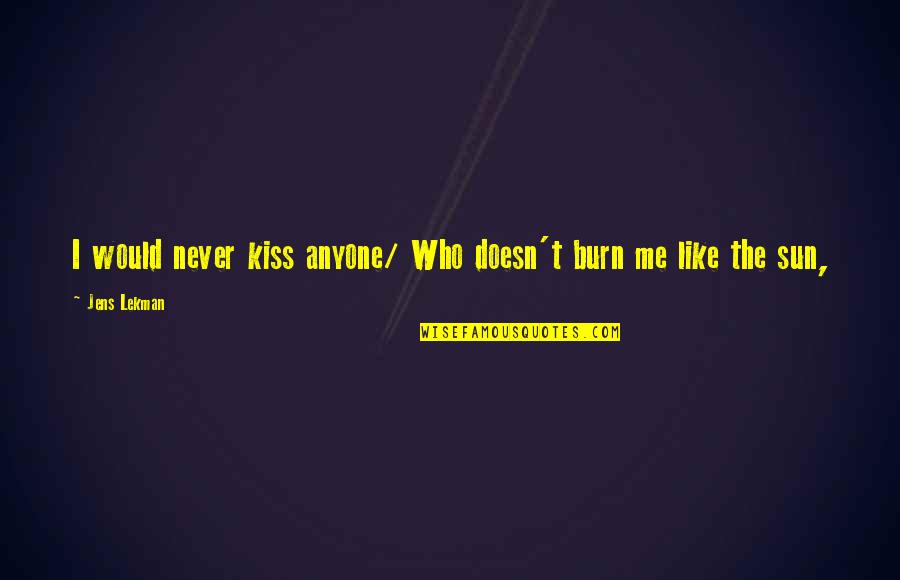 Kissing The Sun Quotes By Jens Lekman: I would never kiss anyone/ Who doesn't burn