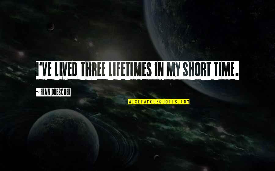 Kissing Truth Quotes By Fran Drescher: I've lived three lifetimes in my short time.