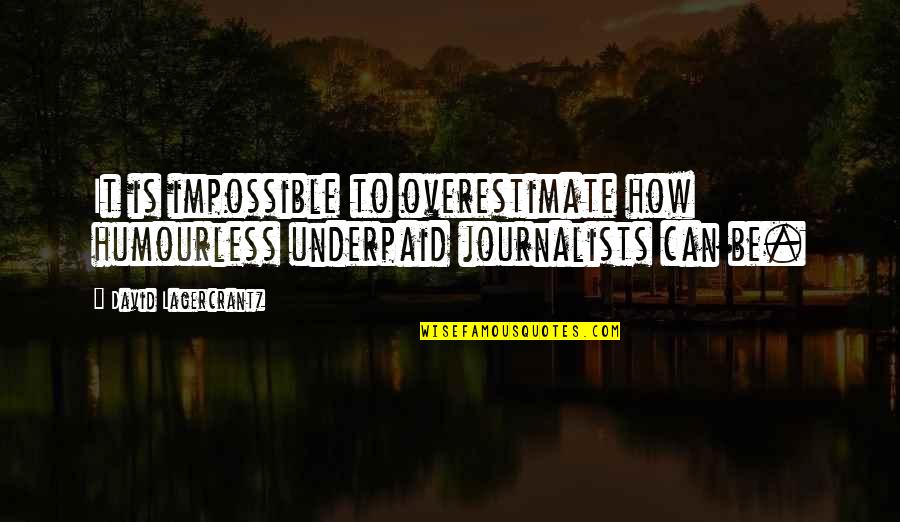 Kissing Under Fireworks Quotes By David Lagercrantz: It is impossible to overestimate how humourless underpaid