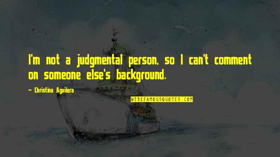 Kissing Under Mistletoe Quotes By Christina Aguilera: I'm not a judgmental person, so I can't Kissing Under Mistletoe Quotes By Christina Aguilera: I'm not a judgmental person, so I can't