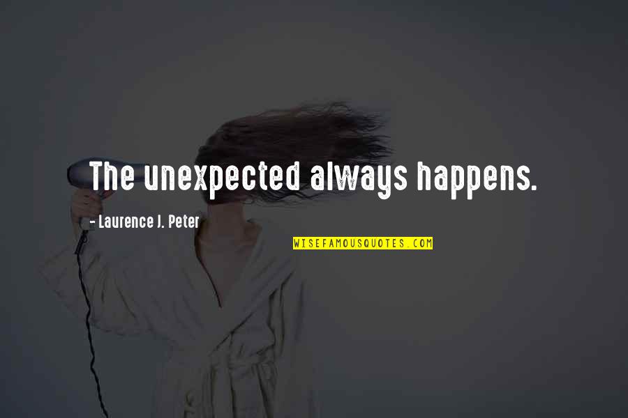 Kissing Under The Moon Quotes By Laurence J. Peter: The unexpected always happens.