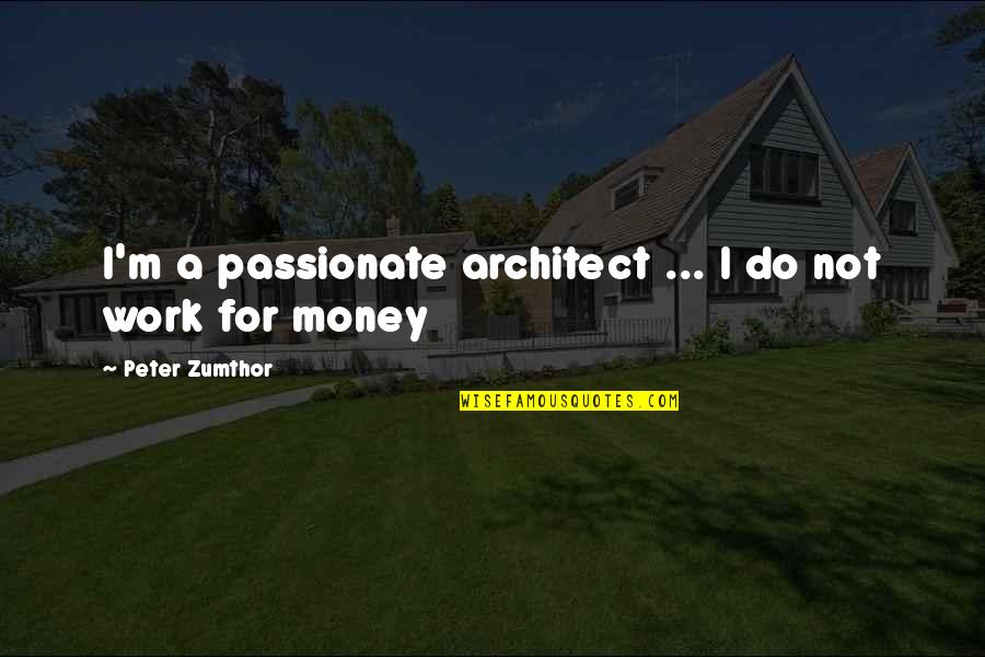 Kissing Under The Stars Quotes By Peter Zumthor: I'm a passionate architect ... I do not