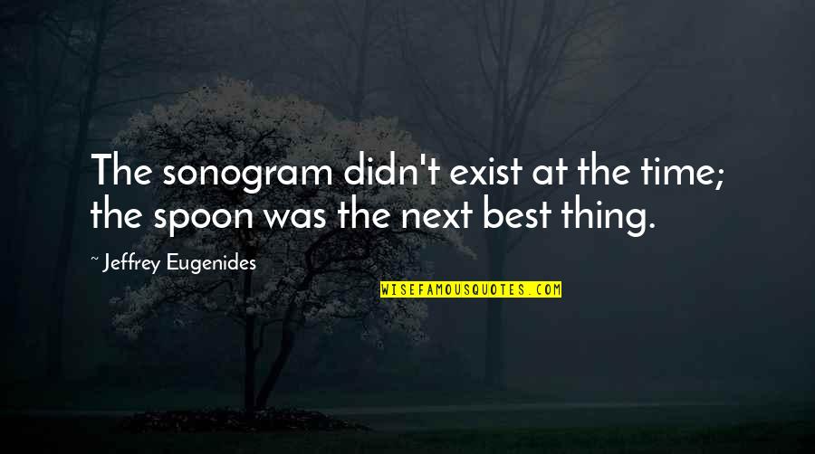 Kissing Up To The Boss Quotes By Jeffrey Eugenides: The sonogram didn't exist at the time; the