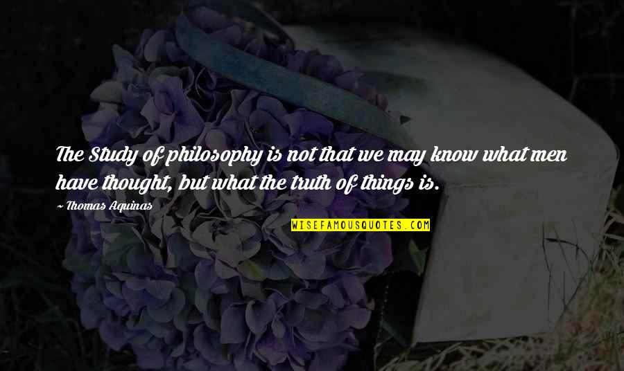 Kissing Up To The Boss Quotes By Thomas Aquinas: The Study of philosophy is not that we