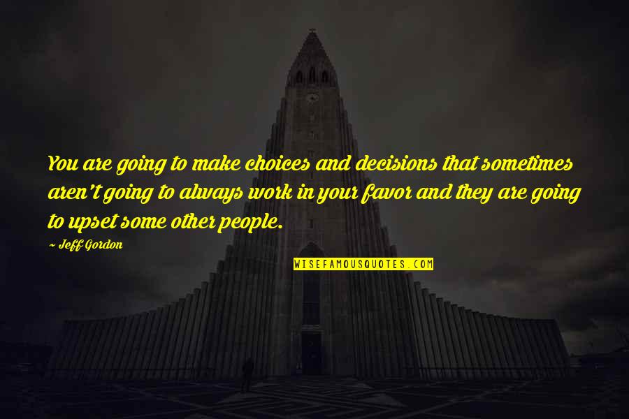 Kissing With Eyes Closed Quotes By Jeff Gordon: You are going to make choices and decisions