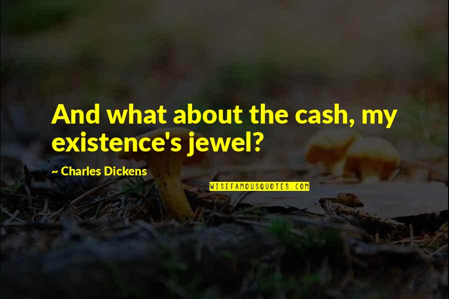 Kissing With Your Eyes Closed Quotes By Charles Dickens: And what about the cash, my existence's jewel? Kissing With Your Eyes Closed Quotes By Charles Dickens: And what about the cash, my existence's jewel?