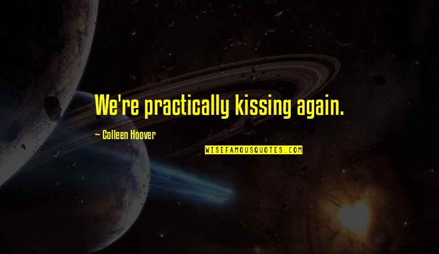 Kissing You Again Quotes By Colleen Hoover: We're practically kissing again.