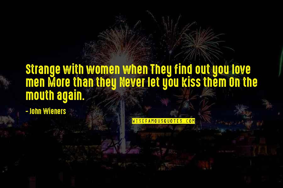 Kissing You Again Quotes By John Wieners: Strange with women when They find out you
