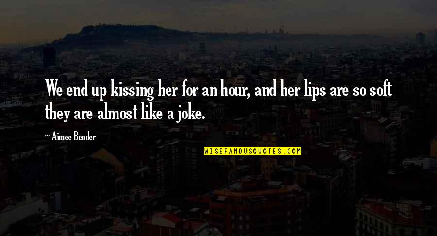 Kissing You Is Like Quotes By Aimee Bender: We end up kissing her for an hour,