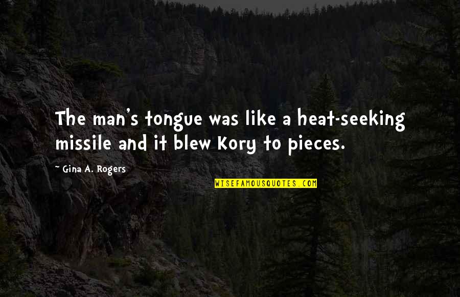 Kissing You Is Like Quotes By Gina A. Rogers: The man's tongue was like a heat-seeking missile