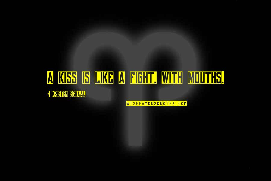 Kissing You Is Like Quotes By Kristen Schaal: A kiss is like a fight, with mouths.