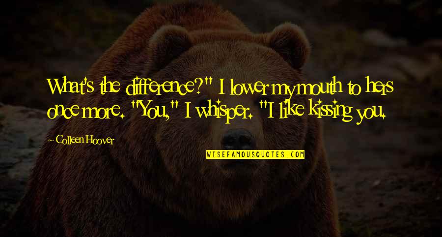 Kissing You Like Quotes By Colleen Hoover: What's the difference?" I lower my mouth to Kissing You Like Quotes By Colleen Hoover: What's the difference?" I lower my mouth to