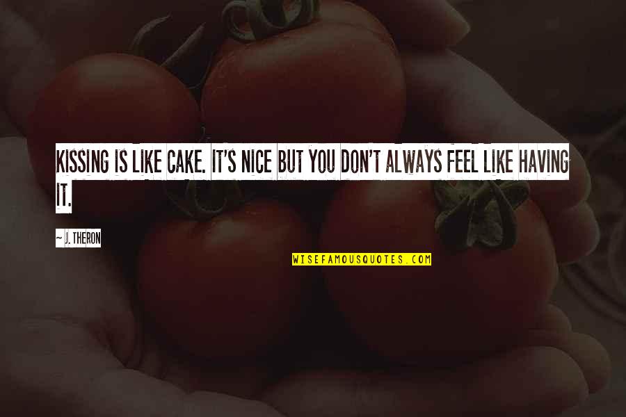 Kissing You Like Quotes By J. Theron: Kissing is like cake. It's nice but you