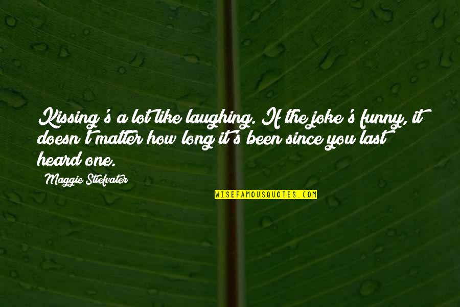 Kissing You Like Quotes By Maggie Stiefvater: Kissing's a lot like laughing. If the joke's Kissing You Like Quotes By Maggie Stiefvater: Kissing's a lot like laughing. If the joke's