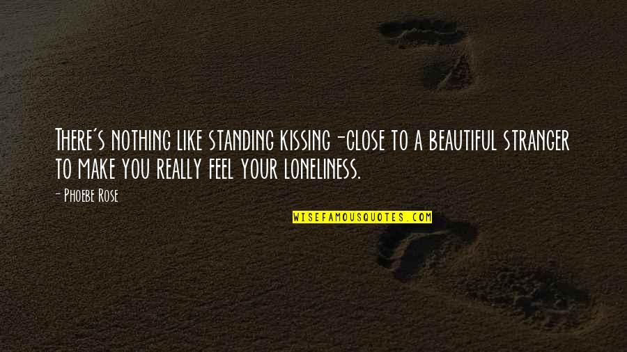 Kissing You Like Quotes By Phoebe Rose: There's nothing like standing kissing-close to a beautiful