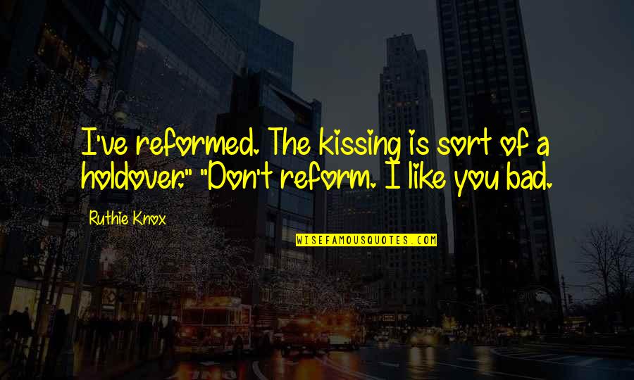 Kissing You Like Quotes By Ruthie Knox: I've reformed. The kissing is sort of a