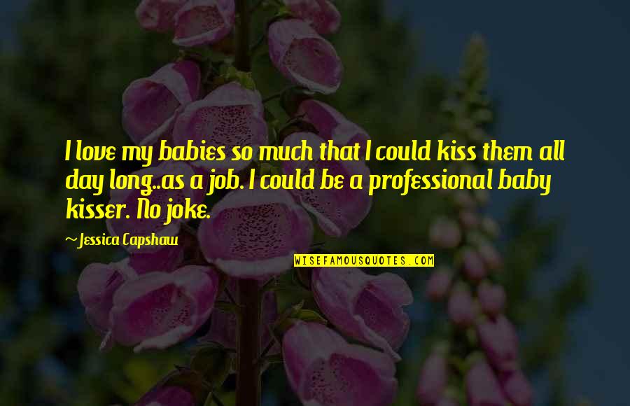 Kissing Your Baby Quotes By Jessica Capshaw: I love my babies so much that I